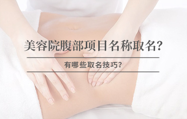 美容院腹部項目名稱怎么取名？有哪些取名技巧？