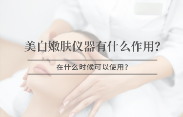 美白嫩膚儀器有什么作用，在什么時(shí)候可以使用 ？