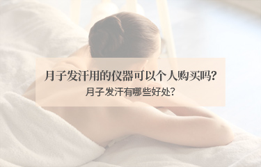 月子發(fā)汗用的儀器可以個人購買嗎？月子發(fā)汗有哪些好處？